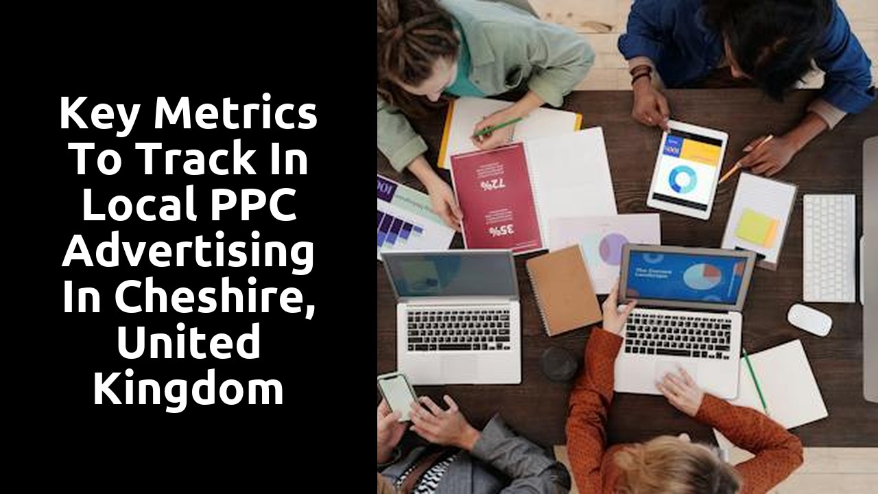 Key Metrics to Track in Local PPC Advertising in Cheshire, United Kingdom